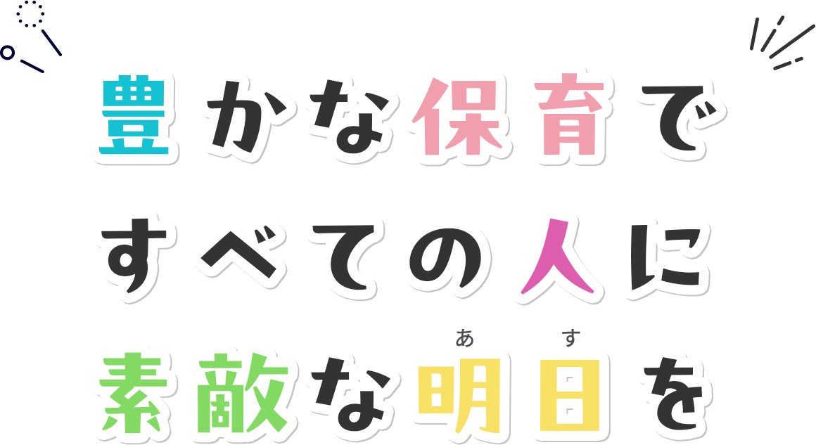 豊かな保育で すべての人に 素敵な明日を